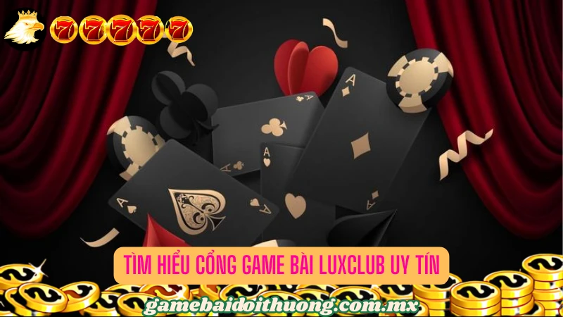 Cổng game bài chất lượng và đáng tin cậy LUXCLUB