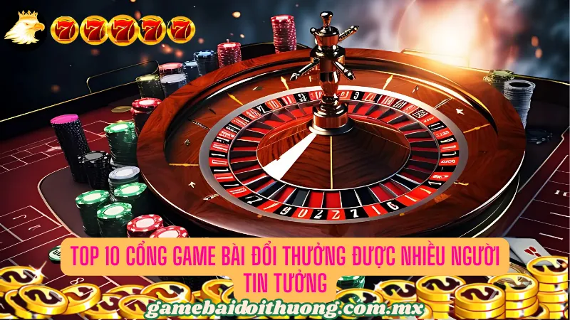 Top 10 cổng game bài đổi thưởng uy tín 