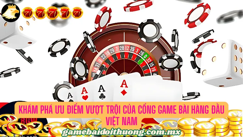 Khám phá ưu điểm nổi bật của cổng game bài hàng đầu Việt Nam