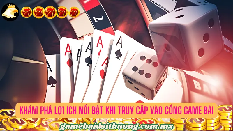 Một vài lợi ích nổi bật khi truy cập vào cổng game bài