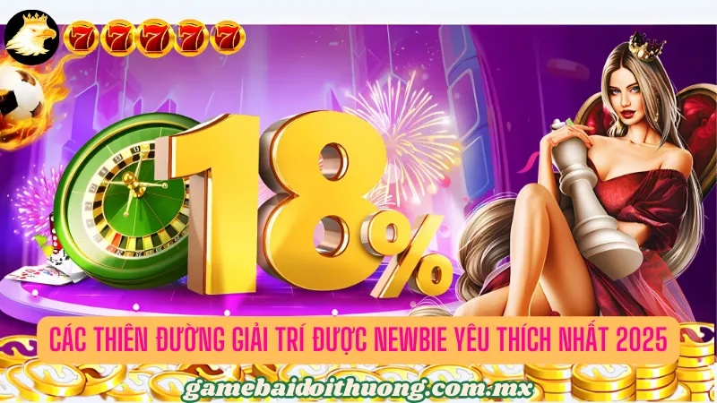 Tổng hợp 10 thiên đường giải trí được newbie yêu thích nhất 2025