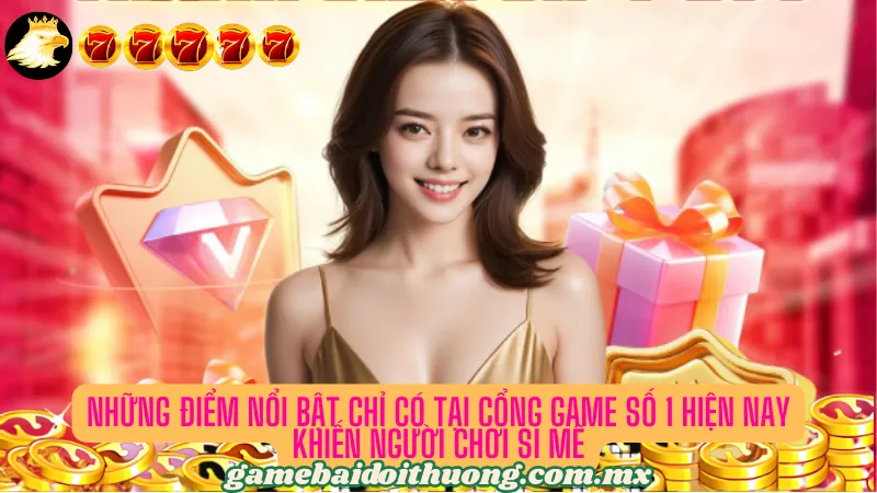 Những điểm nổi bật chỉ có tại cổng game bài số 1 hiện nay khiến người chơi si mê