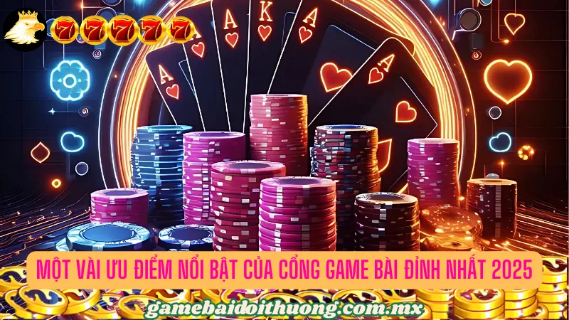 Một vài ưu điểm nổi bật của cổng game bài đỉnh nhất hiện nay