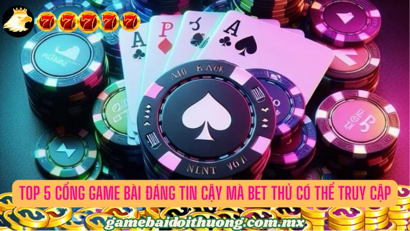 Điểm qua các cổng game bài đổi thưởng uy tín