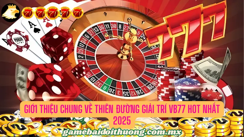 Giới thiệu chung về thiên đường giải trí hot nhất 2025