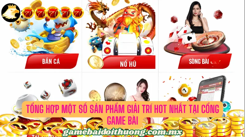 Tổng hợp một vài sản phẩm giải trí hot nhất tại cổng game bài