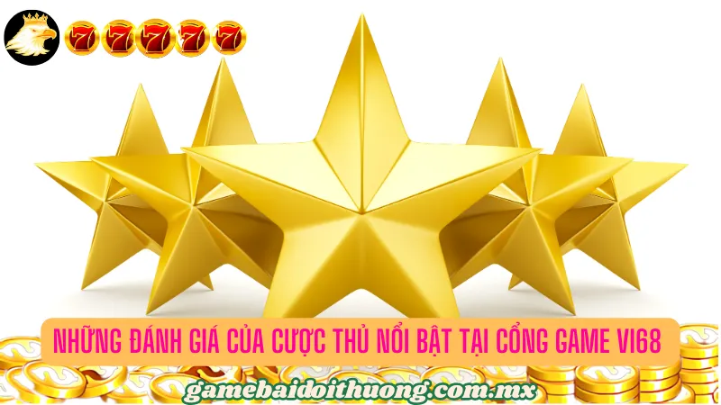 Những lời nhận xét của bet thủ về Vi68 cực kỳ chi tiết