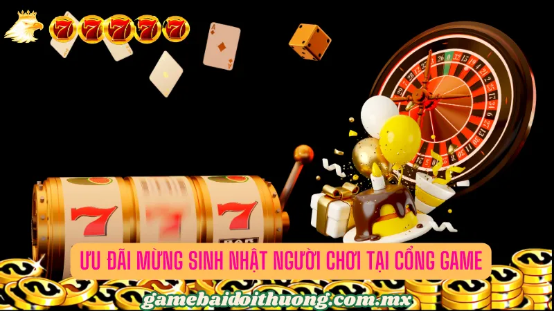 Khuyến mãi mừng sinh nhật người chơi chỉ có tại cổng game bài