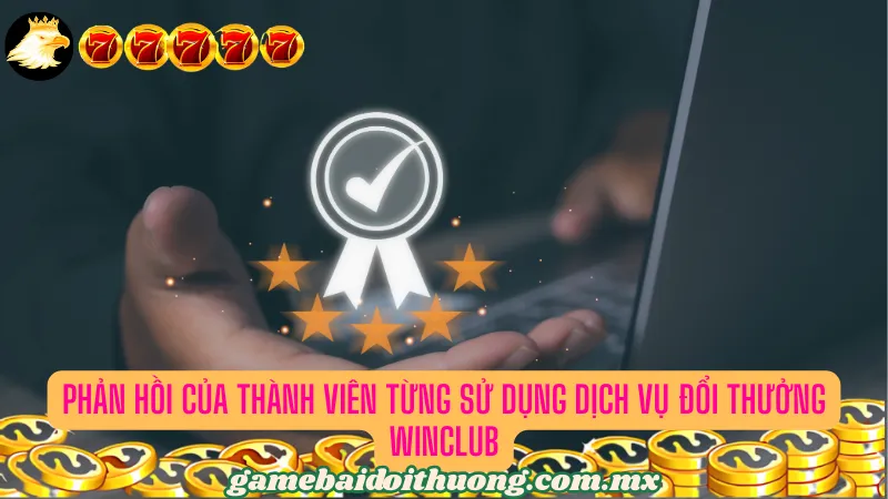 Những nhận xét chân thực của thành viên từng trải nghiệm tại WINCLUB 