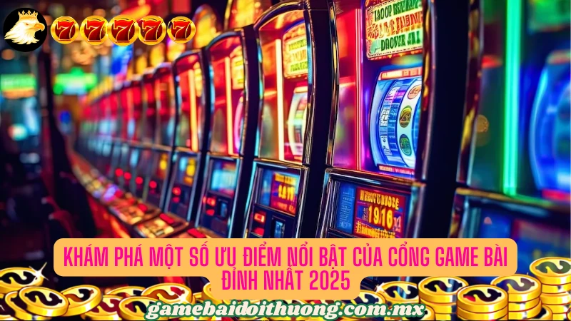 Khám phá ưu điểm nổi bật của cổng game bài đỉnh nhất 2025