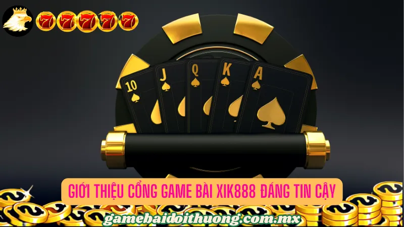 Tìm hiểu thông tin về cổng game bài đổi thưởng XIK888